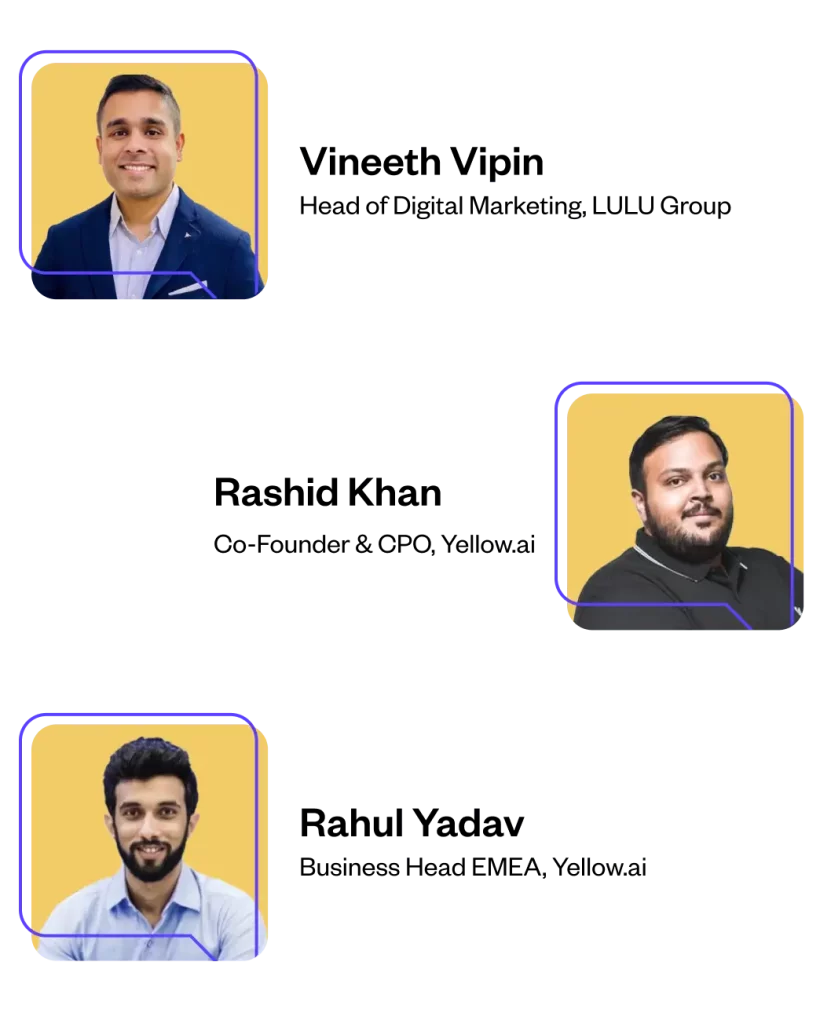 Speakers at Frontier of Retail with Generative AI webinar by Yellow.ai - Vineeth Vipin - Head of Digital Marketing, Lulu Group; Rashid Khan, Co-founder & CPO, Yellow.ai; Rahul Yadav, Business Head EMEA, Yellow.ai